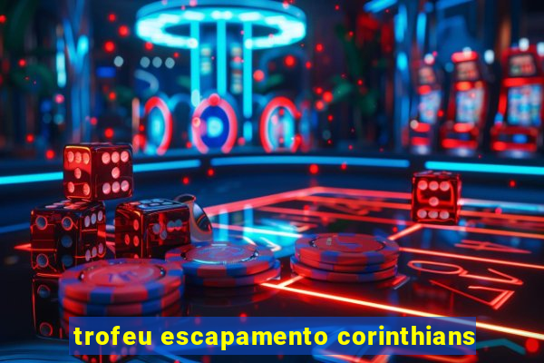 trofeu escapamento corinthians